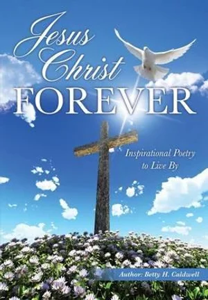 Jesus Christ - Forever By Betty H. Caldwell