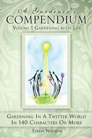 A Gardener's Compendium Volume 1 Gardening With Life
