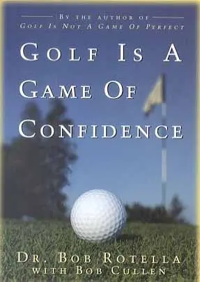 Golf Is A Game Of Confidence By Bob Rotella