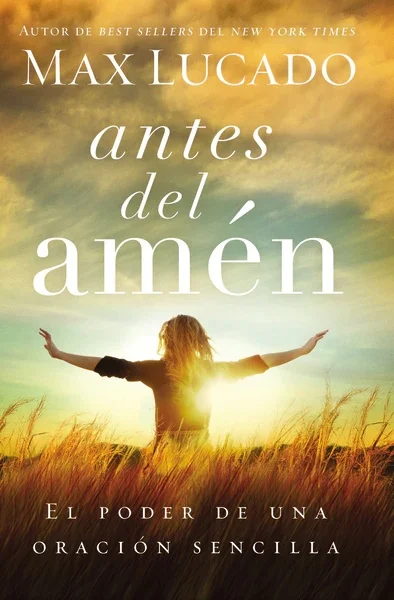 Antes Del Amén: El Poder De Una Oración Sencilla